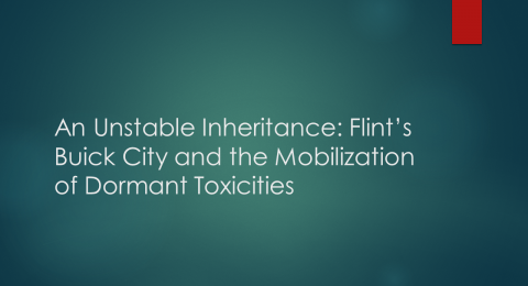 An Unstable Inheritance: Flint's Buick City and the Mobilization of Dormant Toxicities